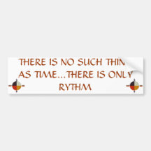 THERE IS NO SUCH THING AS TIME, ONLY RYTHM BUMPER STICKER