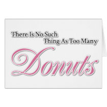 There is no such thing as too many Donuts! Greeting Card