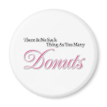 There is no such thing as too many Donuts! Refrigerator Magnet