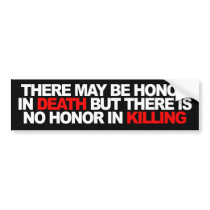 There May Be Honor In Death... bumper stickers