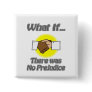 There Was No Prejudice Pins