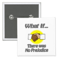 There Was No Prejudice buttons
