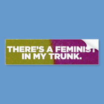 There's A Feminist In My Trunk bumper sticker bumper stickers