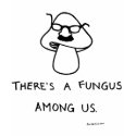 There's a Fungus Among Us t-shirts