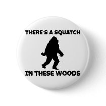 There's a Squatch in these Woods Pinback Button