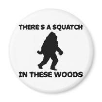 There's a Squatch in these Woods Refrigerator Magnet