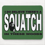 There's a SQUATCH in These Woods! Mouse Pad