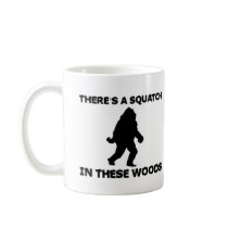 There's a Squatch in these Woods Coffee Mug
