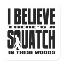 There's a SQUATCH in These Woods! Stickers