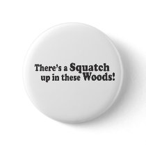 There's A Squatch Up In These Woods! Multiple Prod Pinback Buttons