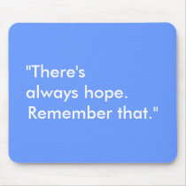"There's always hope., Remember that." mousepads