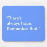 "There's always hope., Remember that." Mouse Pad