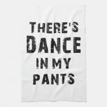 There's Dance In My Pants Kitchen Towels