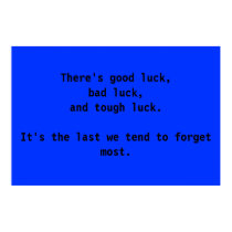 There's good luck, bad luck, and tough luck. posters by stringa There's good luck, bad luck, and tough luck. posters