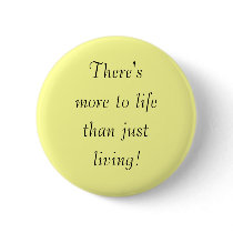 There's, more to life, than just, living! buttons by USPals There's, more to life, than just, living! buttons