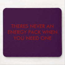 THERES NEVER AN ENERGY PACK WHEN YOU NEED ONE mousepads