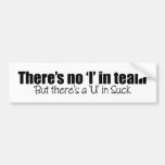 There's No 'I' in Team Bumper Stickers
