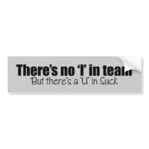 There's No 'I' in Team bumper stickers