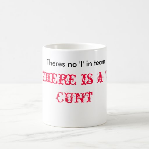 Theres no 'I' in team, But there is a 'U' in CUNT Coffee Mug