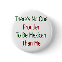theres no one prouder to be mexican than me buttons