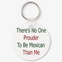 theres no one prouder to be mexican than me keychains