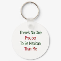 theres no one prouder to be mexican than me keychains