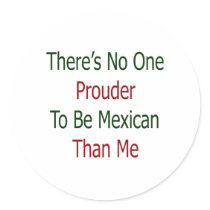 theres no one prouder to be mexican than me stickers