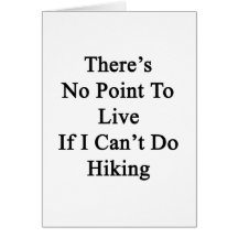 There's No Point To Live If I Can't Do Hiking Greeting Cards