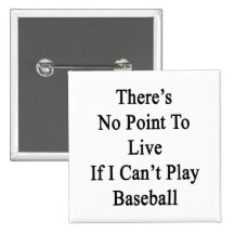 There's No Point To Live If I Can't Play Baseball Pin