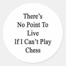 There's No Point To Live If I Can't Play Chess Round Sticker