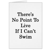 There's No Point To Live If I Can't Swim Card