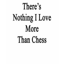 There's Nothing I Love More Than Chess T-shirts