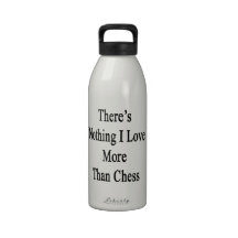 There's Nothing I Love More Than Chess Reusable Water Bottles