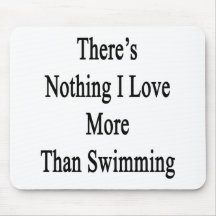 There's Nothing I Love More Than Swimming Mouse Pads
