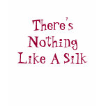 There's Nothing Like A Silk Tshirts