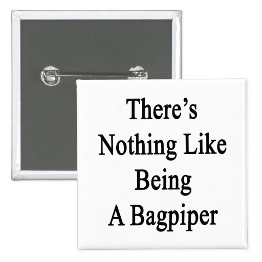 There's Nothing Like Being A Bagpiper Button