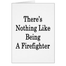 There's Nothing Like Being A Firefighter Cards