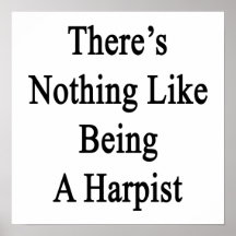 There's Nothing Like Being A Harpist Posters