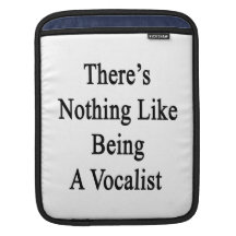 There's Nothing Like Being A Vocalist iPad Sleeves