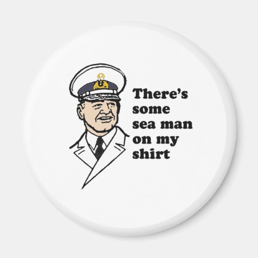 THERE'S SOME SEA MAN ON MY SHIRT REFRIGERATOR MAGNETS