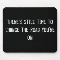 there's still time to change the road you're on mousepads