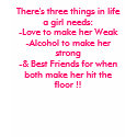 There's three things in life a girl needs:-Love... t-shirts