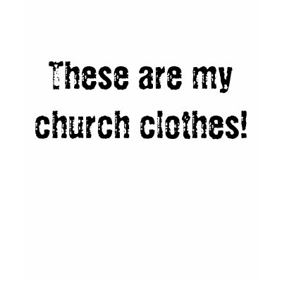 These are my church clothes! tee shirts by erickasymonette
