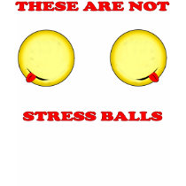 These are not stress balls... t-shirts by BadNicksApparel These are not stress balls... t-shirts
