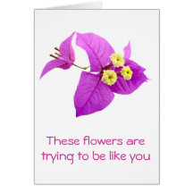 These flowers are trying to be like you greeting card