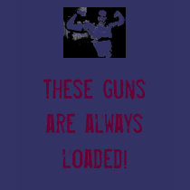 These guns are always loaded! t-shirts