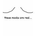 these moobs are real.... t-shirts by jerk_alert these moobs are real.... t-shirts
