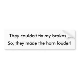 They couldn't fix my brakes Bumper Sticker bumpersticker