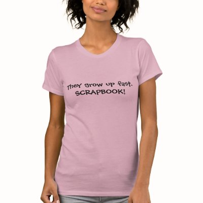 They grow up fast. SCRAPBOOK! T Shirt