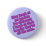 They Laugh at Me Because I'm Different Tshirts buttons